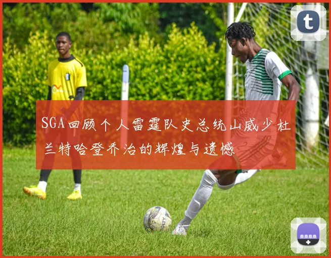 SGA回顾个人雷霆队史总统山威少杜兰特哈登乔治的辉煌与遗憾