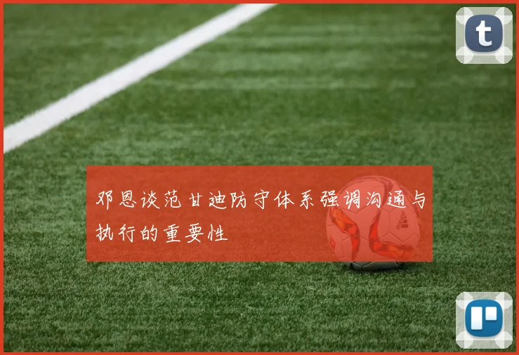 邓恩谈范甘迪防守体系强调沟通与执行的重要性