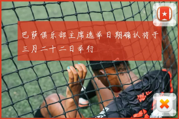 巴萨俱乐部主席选举日期确认将于三月二十二日举行