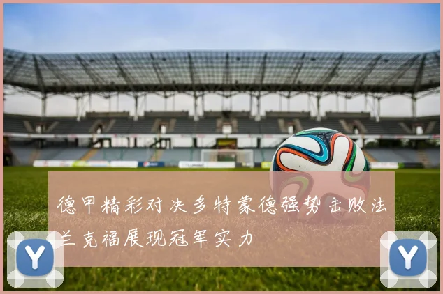 德甲精彩对决多特蒙德强势击败法兰克福展现冠军实力