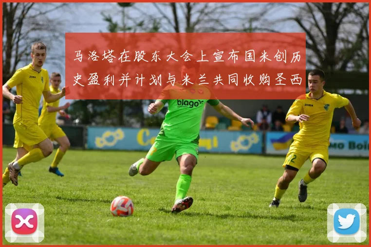 马洛塔在股东大会上宣布国米创历史盈利并计划与米兰共同收购圣西罗